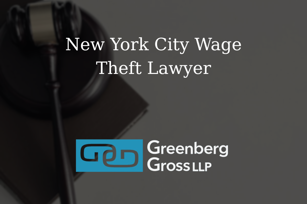 New York City Wage Theft Lawyer | Greenberg Gross LLP